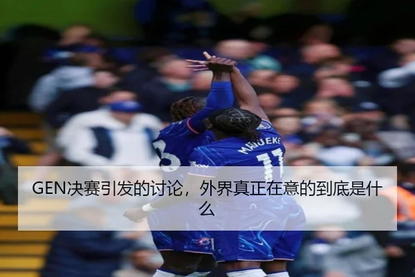 GEN决赛引发的讨论，外界真正在意的到底是什么