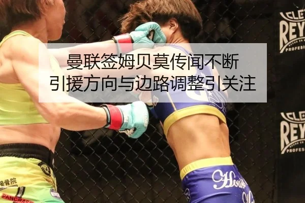 曼联签姆贝莫传闻不断 引援方向与边路调整引关注